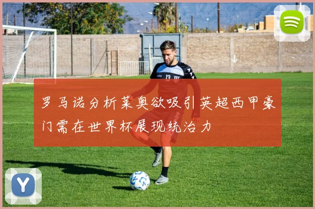 罗马诺分析莱奥欲吸引英超西甲豪门需在世界杯展现统治力