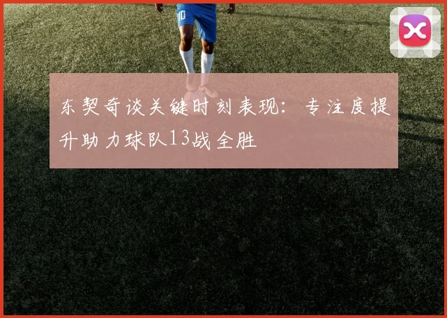 东契奇谈关键时刻表现：专注度提升助力球队13战全胜